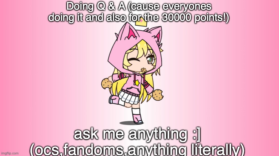Q&A :D | Doing Q & A (cause everyones doing it and also for the 30000 points!); ask me anything :] (ocs,fandoms,anything literally) | image tagged in q and a | made w/ Imgflip meme maker