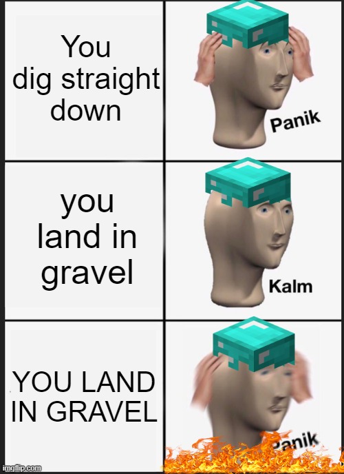Panik Kalm Panik | You dig straight down; you land in gravel; YOU LAND IN GRAVEL | image tagged in memes,panik kalm panik,minecraft,lava,meme man | made w/ Imgflip meme maker