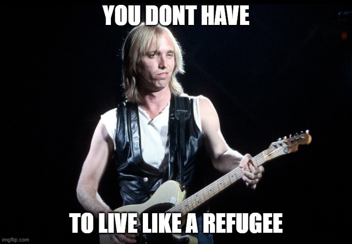 Wear the masks a little bit longer. | YOU DONT HAVE; TO LIVE LIKE A REFUGEE | image tagged in memes,politics,wear a mask,coronavirus,tom petty,almost there | made w/ Imgflip meme maker