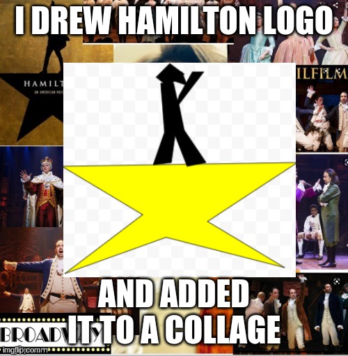 :D | I DREW HAMILTON LOGO; AND ADDED IT TO A COLLAGE | made w/ Imgflip meme maker