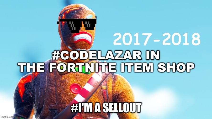 gingy | #CODELAZAR IN THE FORTNITE ITEM SHOP; #I'M A SELLOUT | image tagged in gingy | made w/ Imgflip meme maker