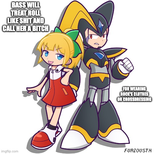 Bass and Roll | BASS WILL TREAT ROLL LIKE SHIT AND CALL HER A BITCH; FOR WEARING ROCK'S CLOTHES OR CROSSDRESSING | image tagged in megaman,bass,roll,memes | made w/ Imgflip meme maker