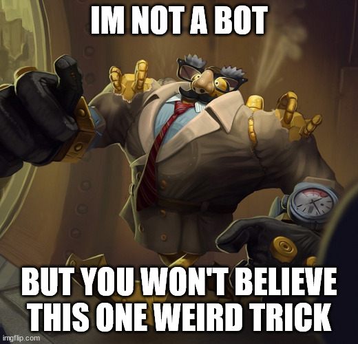 Disgusied Robot | IM NOT A BOT; BUT YOU WON'T BELIEVE THIS ONE WEIRD TRICK | image tagged in blitzcrank,disguised internet bot,little sus | made w/ Imgflip meme maker