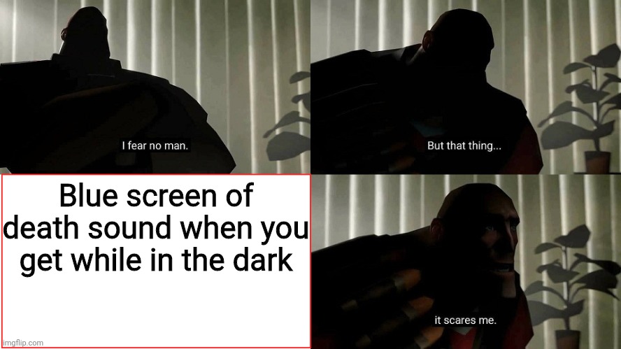 I Fear No Man | Blue screen of death sound when you get while in the dark | image tagged in i fear no man | made w/ Imgflip meme maker