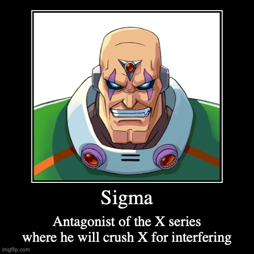 Sigma | Sigma | Antagonist of the X series where he will crush X for interfering | image tagged in demotivationals,sigma,megaman,megaman x | made w/ Imgflip demotivational maker