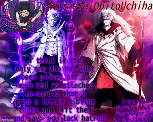 Obito And Madara 6 paths | i think im the only one who has just been pissed off so much and so attached to naruto that i grab a little sibling choke and lift them up and say ¨you lack hatred¨ | image tagged in obito and madara 6 paths | made w/ Imgflip meme maker