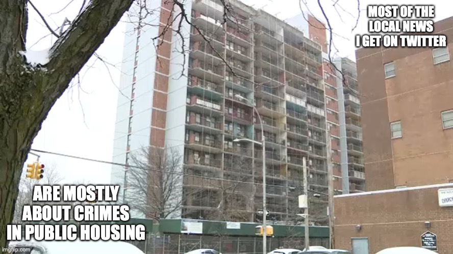 Public Housing | MOST OF THE LOCAL NEWS I GET ON TWITTER; ARE MOSTLY ABOUT CRIMES IN PUBLIC HOUSING | image tagged in memes,news | made w/ Imgflip meme maker