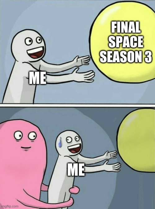 Final Space season 3 | FINAL SPACE SEASON 3; ME; ME | image tagged in memes,running away balloon | made w/ Imgflip meme maker