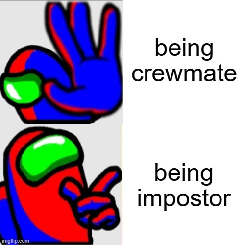 so true | being crewmate; being impostor | image tagged in among us,drake hotline bling | made w/ Imgflip meme maker