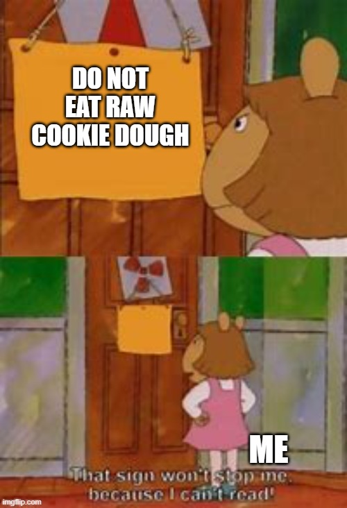 cookie | DO NOT EAT RAW COOKIE DOUGH; ME | image tagged in i cant read | made w/ Imgflip meme maker