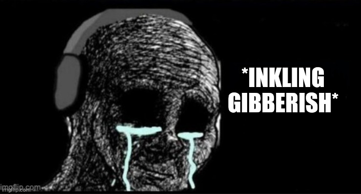 *INKLING GIBBERISH* | made w/ Imgflip meme maker