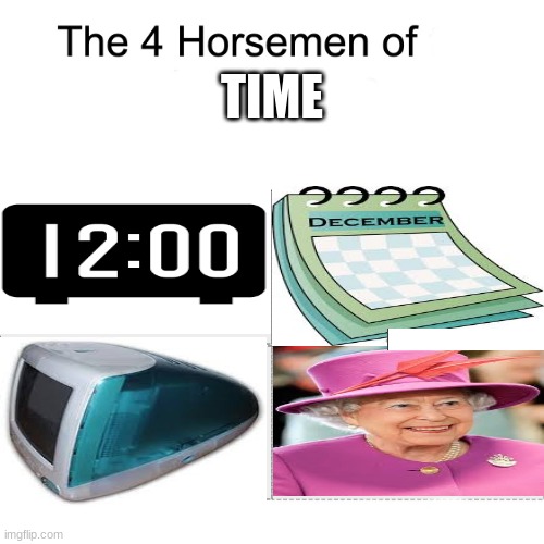 got a little lazy... | TIME | image tagged in four horsemen | made w/ Imgflip meme maker