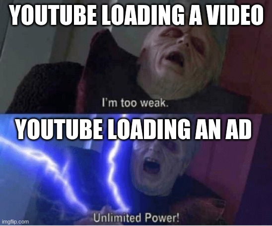 Unlimited power!!! | YOUTUBE LOADING A VIDEO; YOUTUBE LOADING AN AD | image tagged in too weak unlimited power,youtube,ads,slow | made w/ Imgflip meme maker