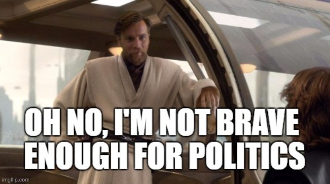 I'm not brace enough for politics | image tagged in i'm not brace enough for politics | made w/ Imgflip meme maker