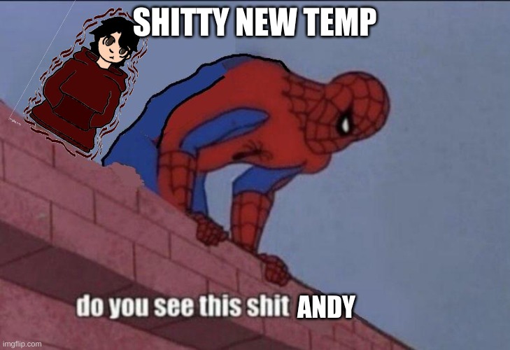 im bored like everyone else, so I just decided to make this even tho its bad ._. | SHITTY NEW TEMP | image tagged in do you see this shit andrew | made w/ Imgflip meme maker