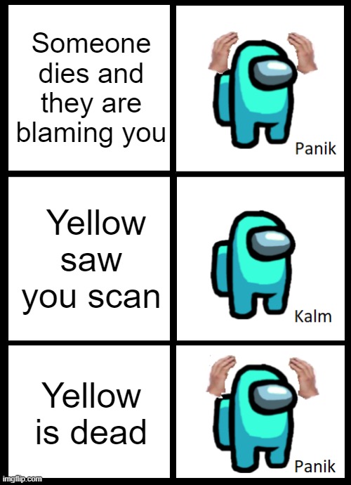 Did yall see the new among us update | Someone dies and they are blaming you; Yellow saw you scan; Yellow is dead | image tagged in among us panik kalm panik | made w/ Imgflip meme maker