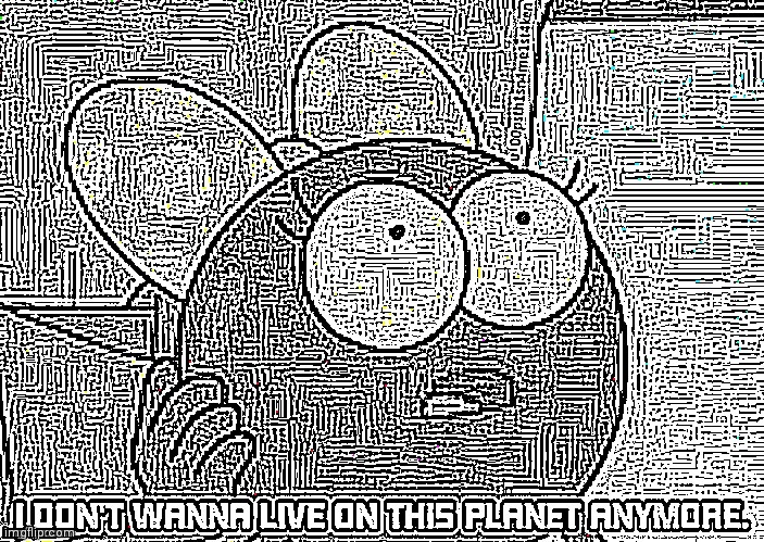 ;-; | image tagged in i don't wanna live on this planet anymore | made w/ Imgflip meme maker