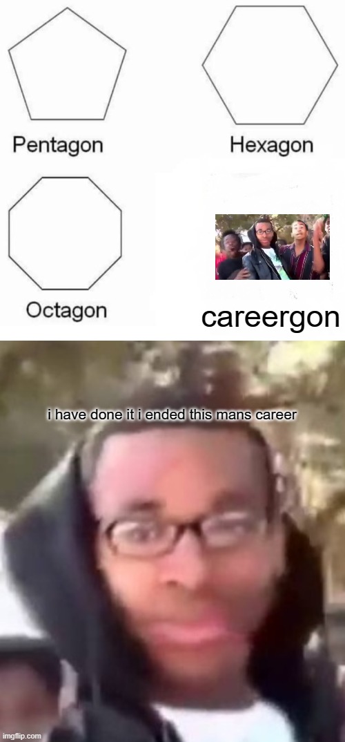 Well he did OHhhhhhhhhhhhhhhhhhhhhhhhh | careergon; i have done it i ended this mans career | image tagged in memes,pentagon hexagon octagon,ohhhhhhhhhhhh | made w/ Imgflip meme maker
