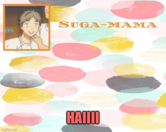 Suga temp | HAIIII | image tagged in suga temp | made w/ Imgflip meme maker