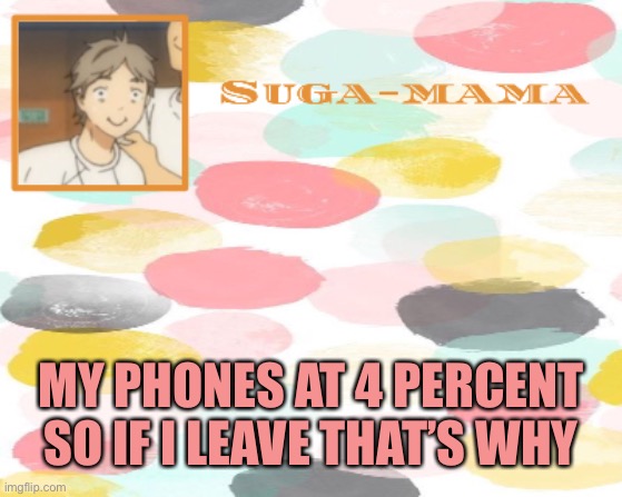 1* | MY PHONES AT 4 PERCENT SO IF I LEAVE THAT’S WHY | image tagged in suga temp | made w/ Imgflip meme maker