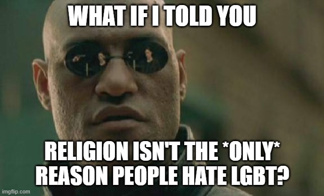 Large Substance And Drug Abuse, Heart Attack, Obesity, Suicide, STD And AIDS Cases Among Many Others | WHAT IF I TOLD YOU; RELIGION ISN'T THE *ONLY* REASON PEOPLE HATE LGBT? | image tagged in memes,matrix morpheus,lgbt,aids,heart attack,obesity | made w/ Imgflip meme maker