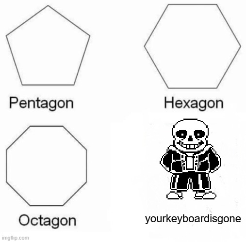 Prrety much sans bossfight | yourkeyboardisgone | image tagged in memes,pentagon hexagon octagon,undertale | made w/ Imgflip meme maker