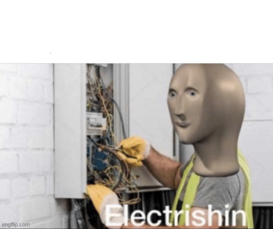 electrishin | image tagged in electrishin | made w/ Imgflip meme maker