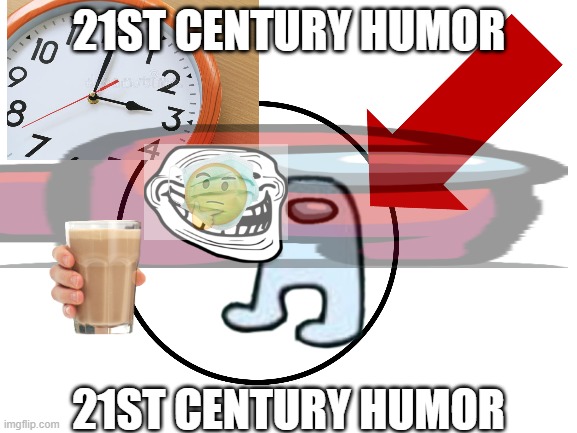 21 | 21ST CENTURY HUMOR; 21ST CENTURY HUMOR | image tagged in 21 | made w/ Imgflip meme maker