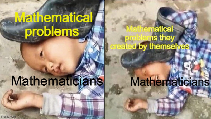 It's like picking up a stone and throwing it to your head... | Mathematical problems; Mathematical problems they created by themselves; Mathematicians; Mathematicians | image tagged in pressing a boot on your own head,mathematics,math | made w/ Imgflip meme maker
