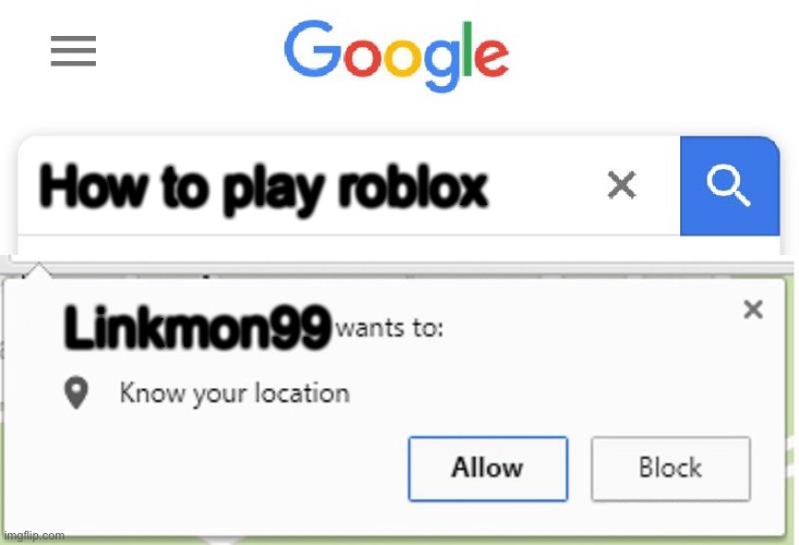 Wants to know your location | How to play roblox; Linkmon99 | image tagged in wants to know your location | made w/ Imgflip meme maker