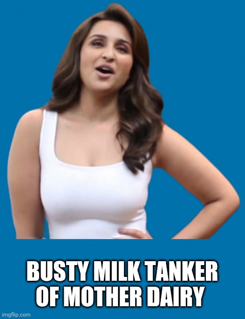 Parineeti Chopra hot busty of Mother Dairy | BUSTY MILK TANKER
OF MOTHER DAIRY | image tagged in parineeti chopra hot | made w/ Imgflip meme maker