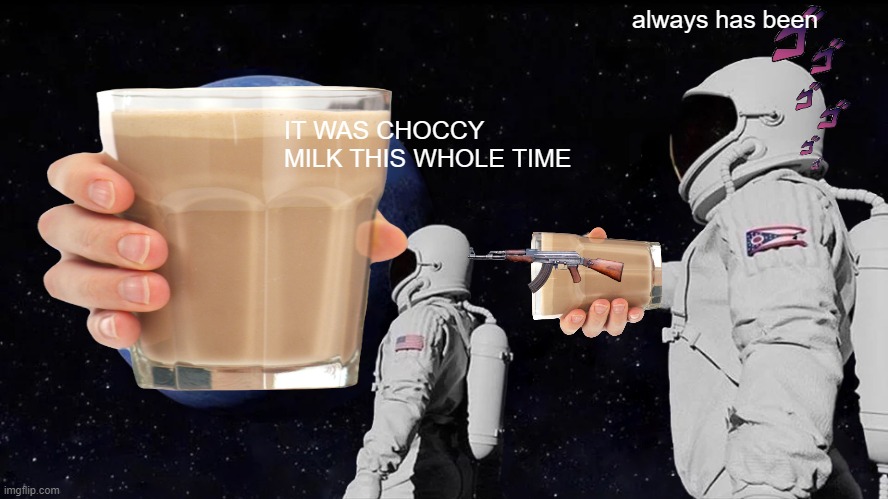 sip | always has been; IT WAS CHOCCY MILK THIS WHOLE TIME | image tagged in boners | made w/ Imgflip meme maker