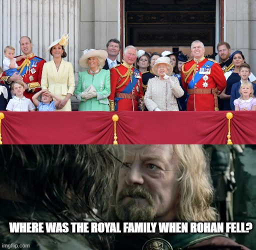 WHERE WAS THE ROYAL FAMILY WHEN ROHAN FELL? | made w/ Imgflip meme maker