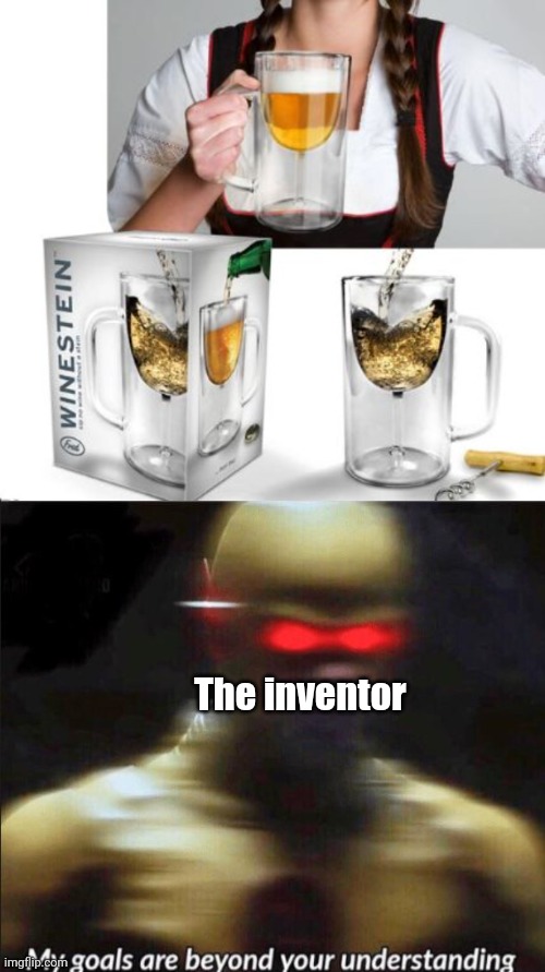 The inventor | image tagged in my goals are beyond your understanding | made w/ Imgflip meme maker