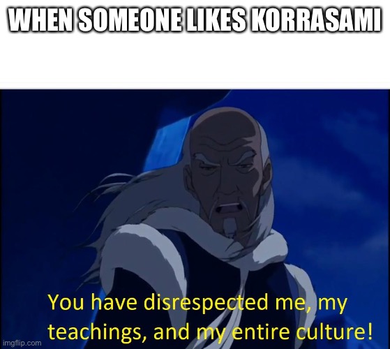 Avatar disrespect | WHEN SOMEONE LIKES KORRASAMI | image tagged in avatar disrespect | made w/ Imgflip meme maker