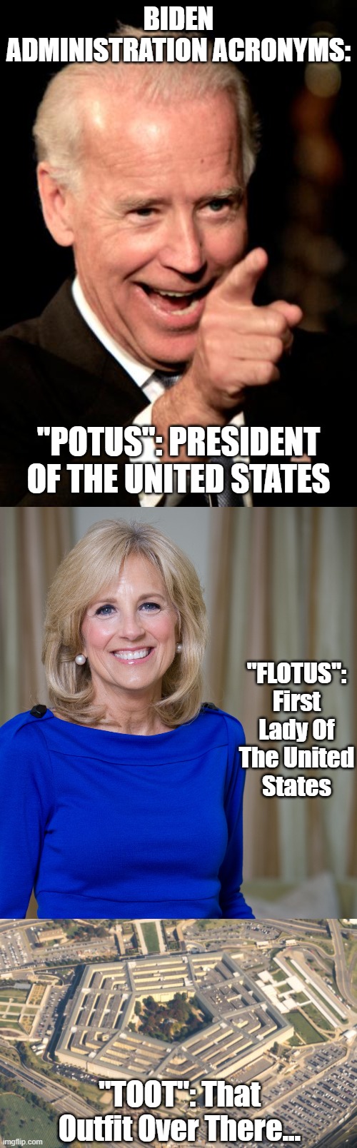 I'm SURE the Generals Will All Love the New Name | "FLOTUS": First Lady Of The United States; "TOOT": That Outfit Over There... | image tagged in joe biden,pentagon | made w/ Imgflip meme maker