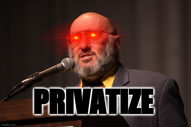 Walter Block Privatize | PRIVATIZE | image tagged in capitalism | made w/ Imgflip meme maker