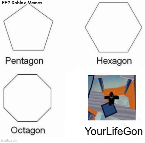 YourLifeGon | FE2 Roblox Memes; YourLifeGon | image tagged in memes,pentagon hexagon octagon,fe2,blue moon,yourlifegon,roblox meme | made w/ Imgflip meme maker