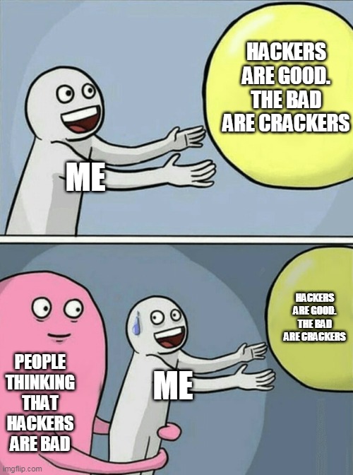 Hackers VS Crackers | HACKERS ARE GOOD. THE BAD ARE CRACKERS; ME; HACKERS ARE GOOD. THE BAD ARE CRACKERS; PEOPLE THINKING THAT HACKERS ARE BAD; ME | image tagged in memes,running away balloon | made w/ Imgflip meme maker