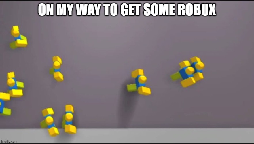 Roblox Noobs | ON MY WAY TO GET SOME ROBUX | image tagged in roblox noobs | made w/ Imgflip meme maker