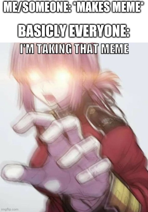 Stop stealing memes >:( (idk if repost count as stealing) | BASICLY EVERYONE:; ME/SOMEONE: *MAKES MEME* | image tagged in meme stealer | made w/ Imgflip meme maker