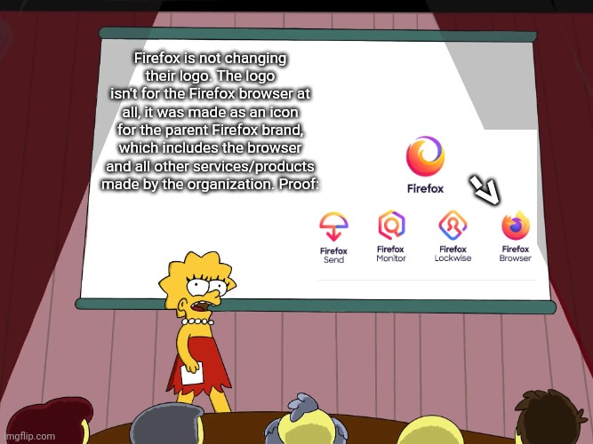 Were misunderstood. | ->; Firefox is not changing their logo. The logo isn't for the Firefox browser at all, it was made as an icon for the parent Firefox brand, which includes the browser and all other services/products made by the organization. Proof: | image tagged in lisa simpson presents in hd | made w/ Imgflip meme maker