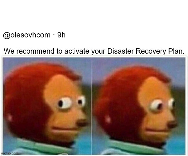 Monkey Puppet Meme | @olesovhcom · 9h; We recommend to activate your Disaster Recovery Plan. | image tagged in memes,monkey puppet | made w/ Imgflip meme maker