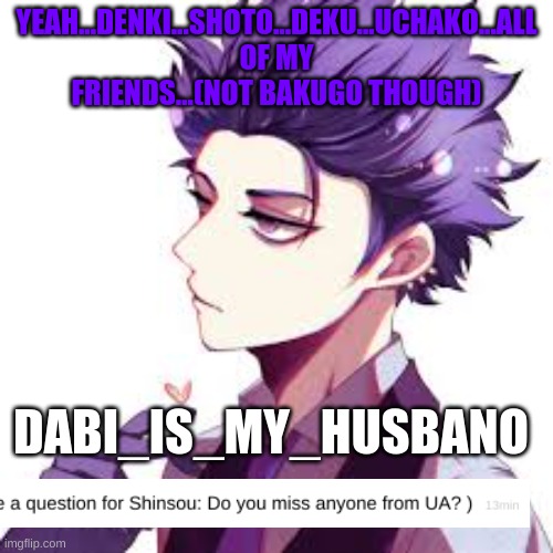 Shinsou: YEAH I HATE BAKUGO | YEAH...DENKI...SHOTO...DEKU...UCHAKO...ALL OF MY FRIENDS...(NOT BAKUGO THOUGH); DABI_IS_MY_HUSBANO | image tagged in anime,my hero academia | made w/ Imgflip meme maker
