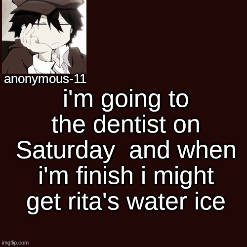 T e m p l a t e | i'm going to the dentist on Saturday  and when i'm finish i might get rita's water ice | image tagged in t e m p l a t e | made w/ Imgflip meme maker