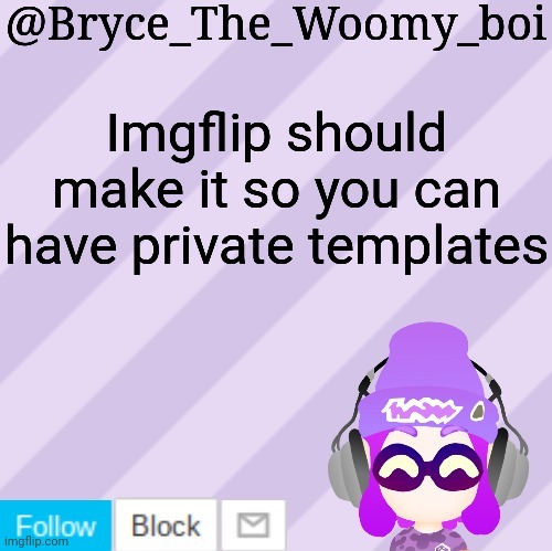 Bryce_The_Woomy_bois new NEW announcement template | Imgflip should make it so you can have private templates | image tagged in bryce_the_woomy_bois new new announcement template | made w/ Imgflip meme maker
