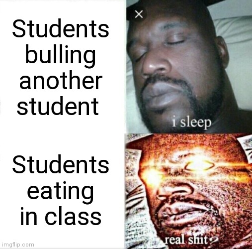 Sleeping Shaq Meme | Students bulling another student; Students eating in class | image tagged in memes,sleeping shaq,teachers | made w/ Imgflip meme maker