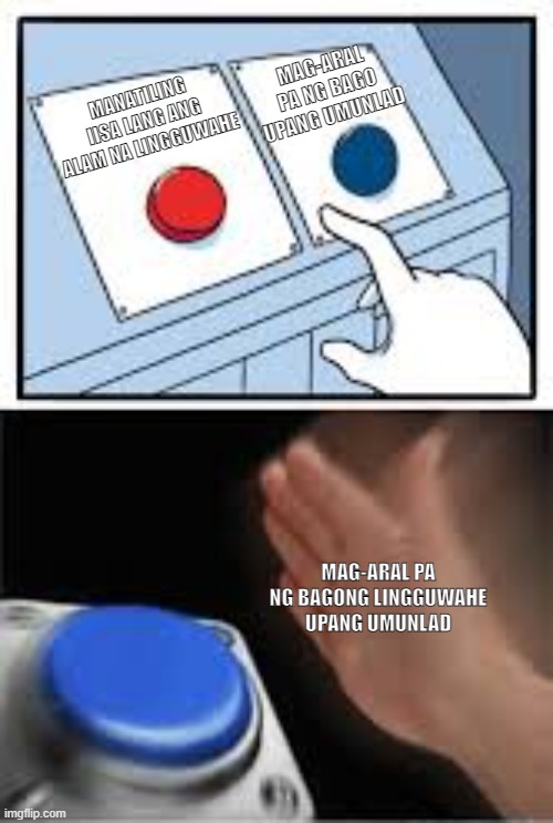 Choosing the Nut Button | MAG-ARAL PA NG BAGO UPANG UMUNLAD; MANATILING IISA LANG ANG ALAM NA LINGGUWAHE; MAG-ARAL PA NG BAGONG LINGGUWAHE UPANG UMUNLAD | image tagged in choosing the nut button | made w/ Imgflip meme maker