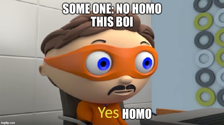 Moustache guy yes | SOME ONE: NO HOMO
THIS BOI HOMO | image tagged in moustache guy yes | made w/ Imgflip meme maker
