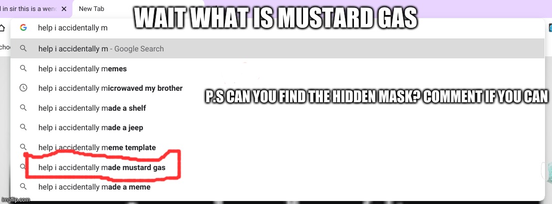 mustard gas | WAIT WHAT IS MUSTARD GAS; P.S CAN YOU FIND THE HIDDEN MASK? COMMENT IF YOU CAN | image tagged in memes | made w/ Imgflip meme maker